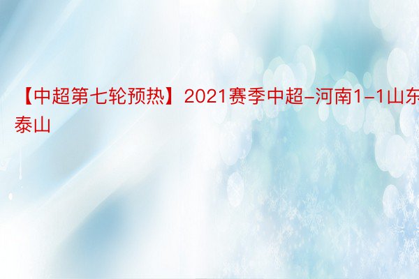 【中超第七轮预热】2021赛季中超-河南1-1山东泰山