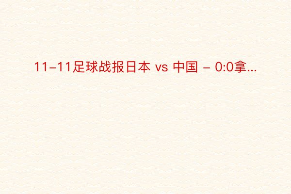 11-11足球战报日本 vs 中国 - 0:0拿...