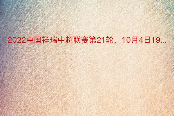 2022中国祥瑞中超联赛第21轮，10月4日19...